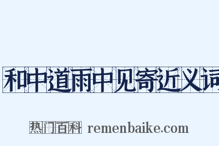 和中道雨中见寄近义词是什么意思的图片